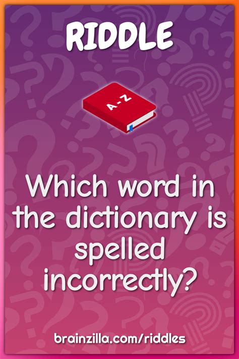 Which Word In The Dictionary Is Spelled Incorrectly Riddle And Answer Brainzilla