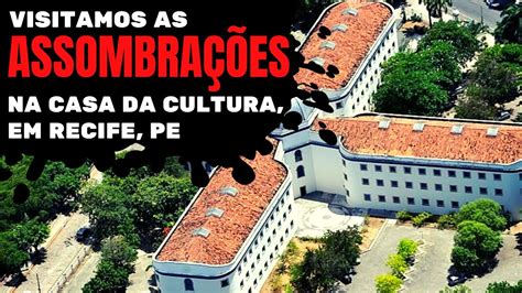 Visitamos As Assombra Es Da Casa Da Cultura Em Recife Pernambuco