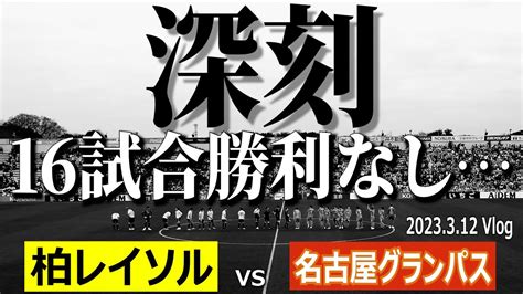 【大敗・深刻】2023年3月12日 柏レイソル Vs 名古屋グランパス Vlog【16試合勝利無しの柏レイソル】 News