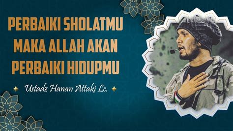 Perbaiki Sholatmu Maka Allah Swt Akan Memperbaiki Hidupmu Ustadz