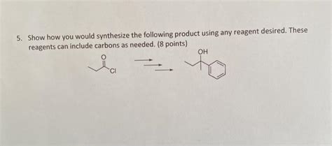 Solved 5 Show How You Would Synthesize The Following Chegg