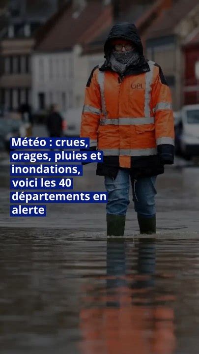 Météo Crues Orages Pluies Et Inondations Voici Les 40 Départements