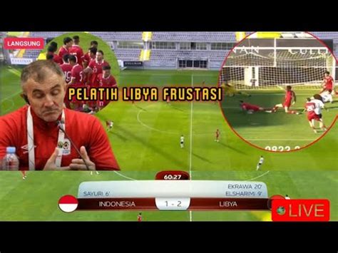 PELATIH LIBYA SAMPAI FRUSTASI HASIL PERTANDINGAN INDONESIA VS LIBYA