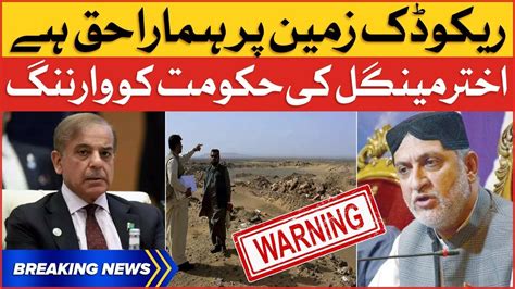 Akhtar Mengal Warning To Shehbaz Govt Reko Diq Is The Property Of