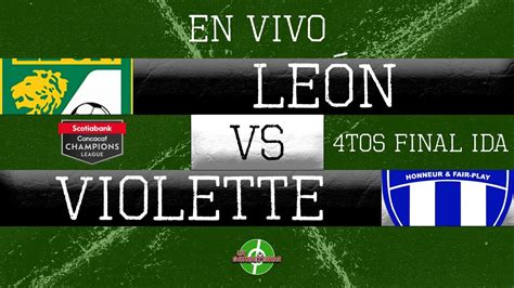 EN VIVO LEÓN VS VIOLETTE CUARTOS DE FINAL IDA CONCACAF CHAMPIONS