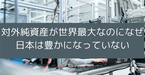 対外純資産が世界最大なのに、なぜ日本は豊かになっていない｜老後の生き方はプログラマ🎈