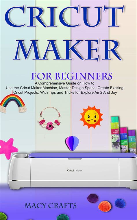 Cricut Maker For Beginners A Comprehensive Guide On How To Use The