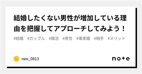 結婚したくない男性が増加している理由を把握してアプローチしてみよう！｜natunatu0813