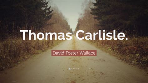 David Foster Wallace Quote Thomas Carlisle