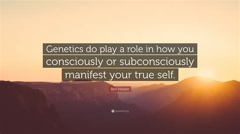 Ben Harper Quote: “Genetics do play a role in how you consciously or