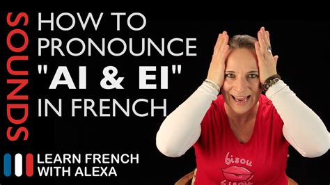 How To Pronounce Ai And Ei Sound In French Learn French With Alexa