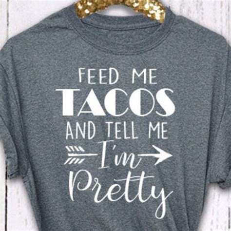 Taco Shirt Feed Me Tacos And Tell Me I M Pretty Womens Etsy