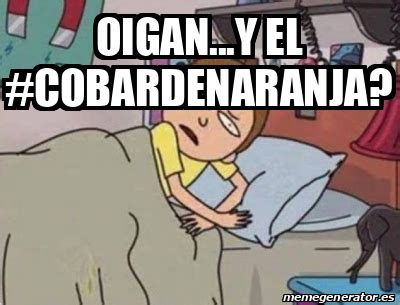 Meme Personalizado Oigan Y El CobardeNaranja 33376241