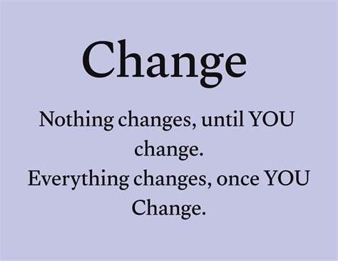 Change Nothing Changes Until You Change Everything Changes Once YOU