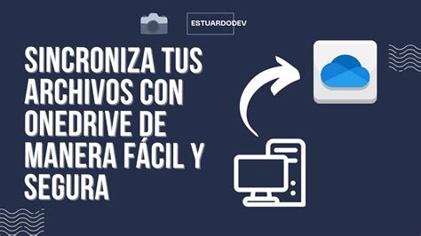 Cómo sincronizar tus archivos con OneDrive y nunca perderlos La guía