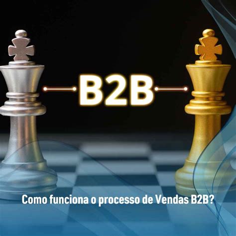 Vendas B2b Veja Como Funciona E Como Melhorar Suas Vendas