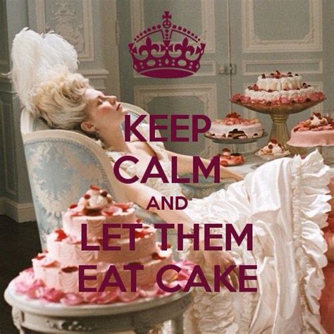 Keep Calm And Let Them Eat Cake Cake Quotes