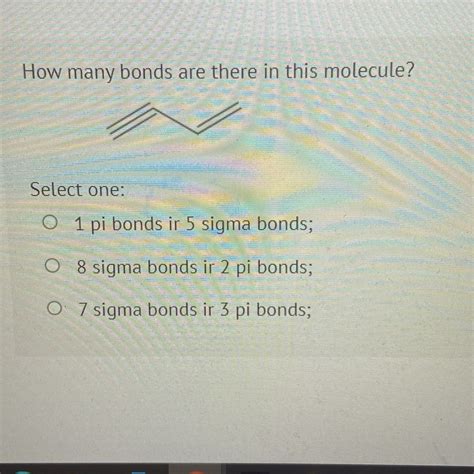 SOLVED How Many Bonds Are There In This Molecule Select One 1 Pi