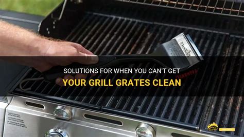 Solutions For When You Can T Get Your Grill Grates Clean Shungrill