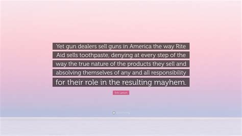 Erik Larson Quote “yet Gun Dealers Sell Guns In America The Way Rite