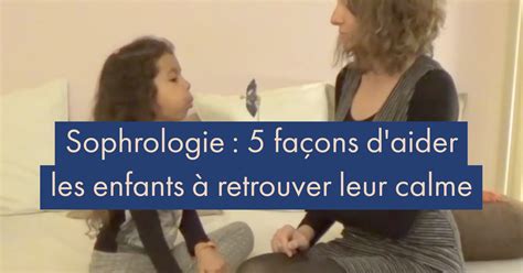 Sophrologie Fa Ons Daider Les Enfants Retrouver Leur Calme Gr Ce