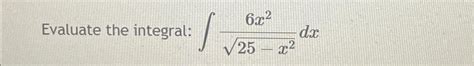 Solved Evaluate The Integral ∫﻿﻿6x225 X22dx