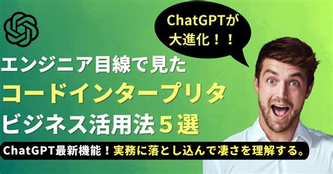 Chatgptが大進化！エンジニア目線で見た新機能「code Interpreter」ビジネス活用法5選｜aiの今を伝える～yamaizu