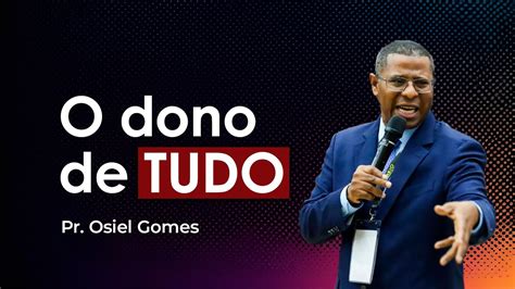 O Dono De Tudo Pr Osiel Gomes Youtube