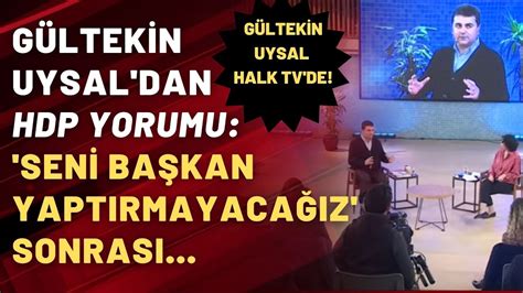 Gültekin Uysal dan HDP yorumu Seni başkan yaptırmayacağız sonrası