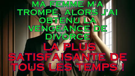 Ma Femme M A Tromp J Ai Obtenu La Vengeance De Divorce La Plus