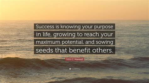 John C Maxwell Quote Success Is Knowing Your Purpose In Life