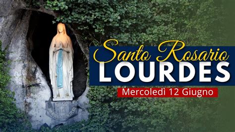 Il Santo Rosario Di Lourdes Di Oggi Mercoled Giugno Youtube