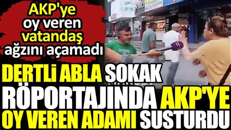 Dertli abla sokak röportajında AKP ye oy veren adamı susturdu AKP ye