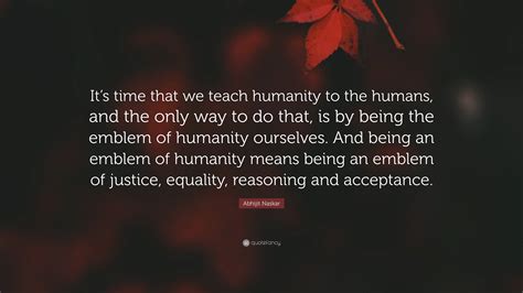 Abhijit Naskar Quote Its Time That We Teach Humanity To The Humans