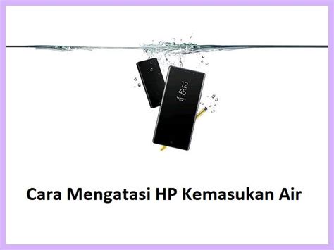 6 Cara Mengatasi Hp Kemasukan Air Baterai Tanam Yang Benar