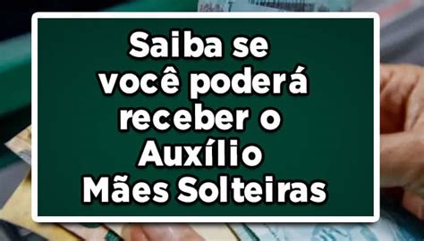 Saiba Agora Se Voc Poder Receber O Aux Lio M Es Solteiras