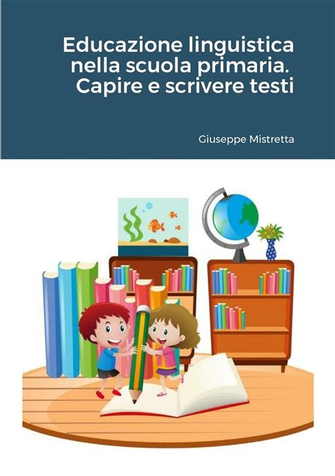 Educazione Linguistica Nella Scuola Primaria Capire E Scrivere Testi