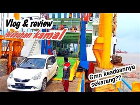 Review Pelabuhan Kamal Terkini Bangkalan Madura Youtube