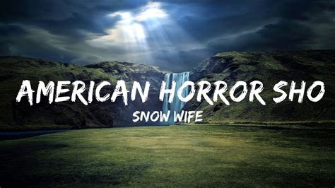 Snow Wife American Horror Show Lyrics Mins Trending Music Youtube