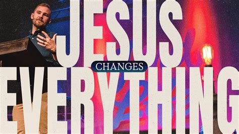 Jesus Changes Everything Sermon Jordan Raybon Lifepoint Church