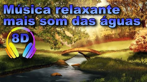 Musica relaxante 8D som das águasuse fone de ouvido relaxar