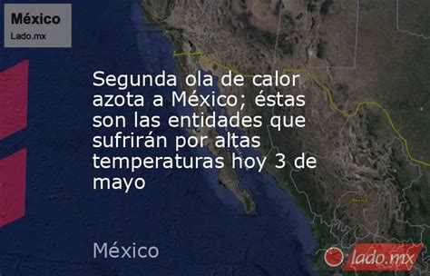 Segunda Ola De Calor Azota A México éstas Son Las Entidades Que Sufrirán Por Altas Temperaturas