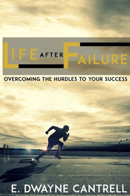 Life After Failure Overcoming The Hurdles To Your Success By E Dwayne