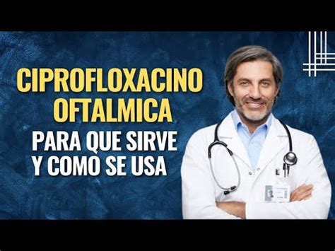 CIPROFLOXACINO OFTALMICO COMO SE USA PARA QUE SIRVE FARMACOLOGÍA