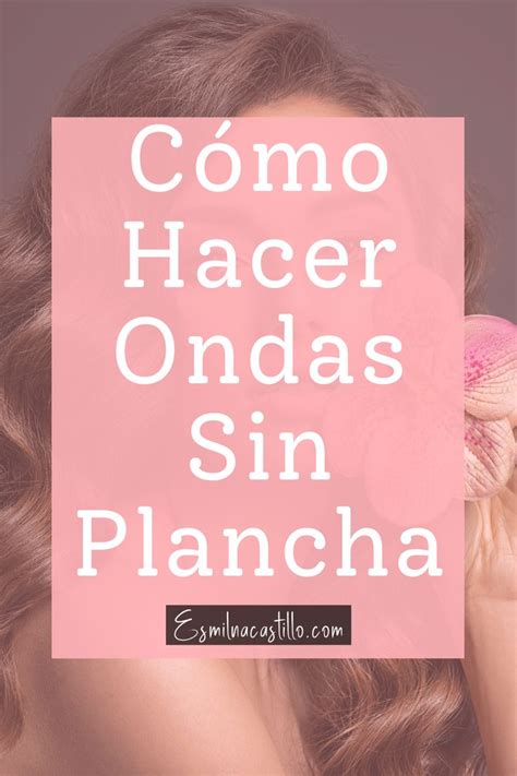 CÓMO HACER ONDAS SIN PLANCHA AQUÍ TIENES 10 MÉTODOS Estilos de