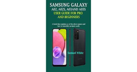 Samsung Galaxy A02 A02s A03 And A03s User Guide For Pro And Beginners A Book That Explains A