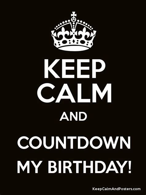 Keep Calm And Countdown My Birthday Keep Calm And Posters Generator