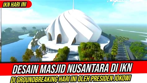 Ikn Hari Inidesain Masjid Nusantara Ikn Yang Di Grounbreaking Hari