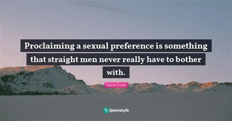 Proclaiming A Sexual Preference Is Something That Straight Men Never R Quote By Lance Loud