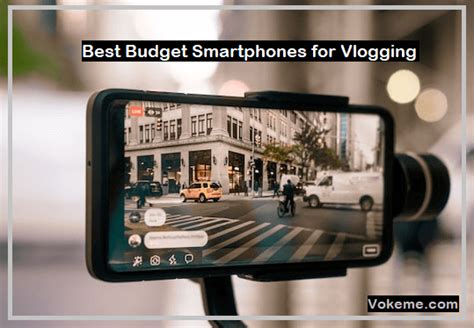 Top Best Budget Smartphones For Vlogging In Vokeme